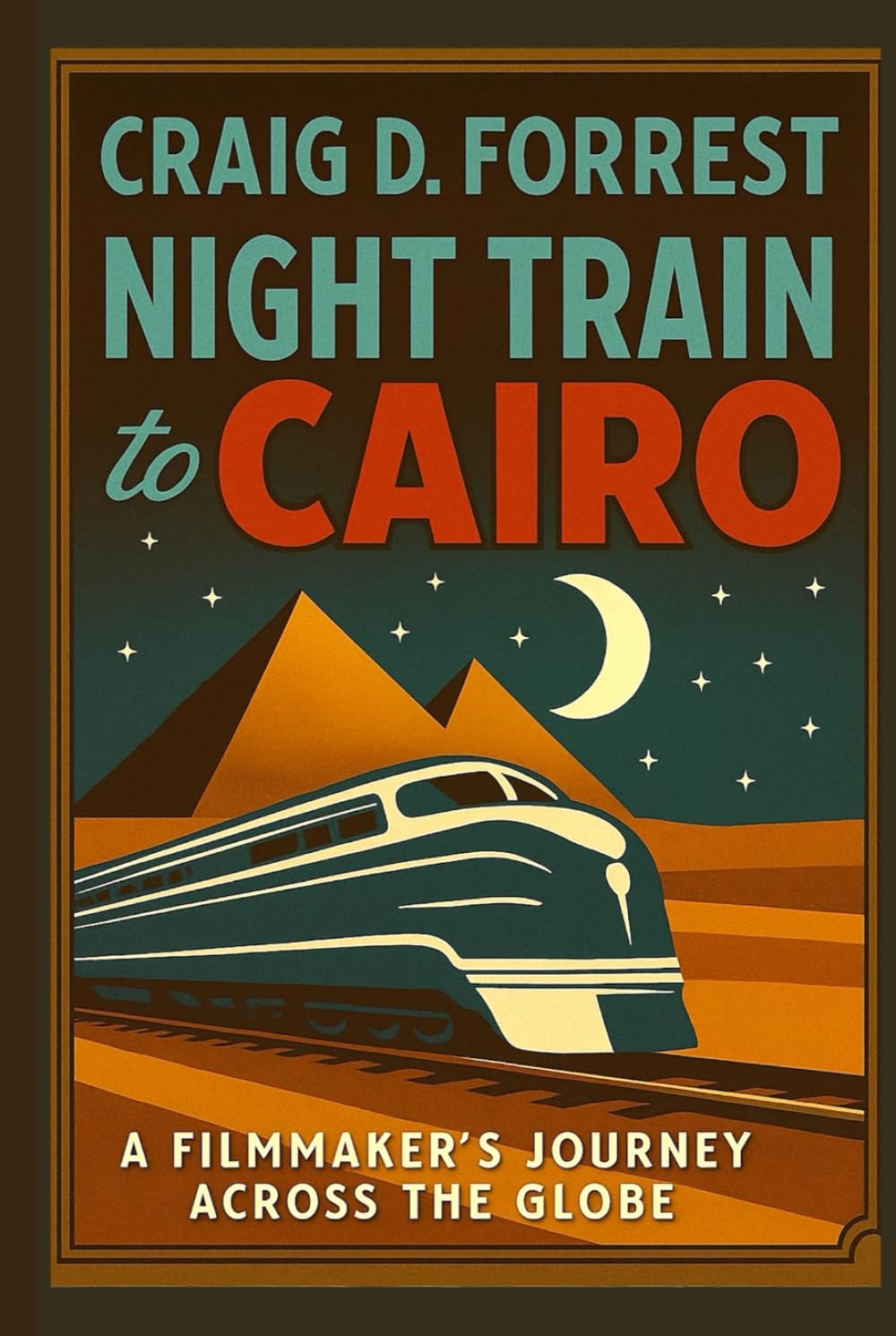 Night Train to Cairo: A Filmmaker's Journey Across The Globe.