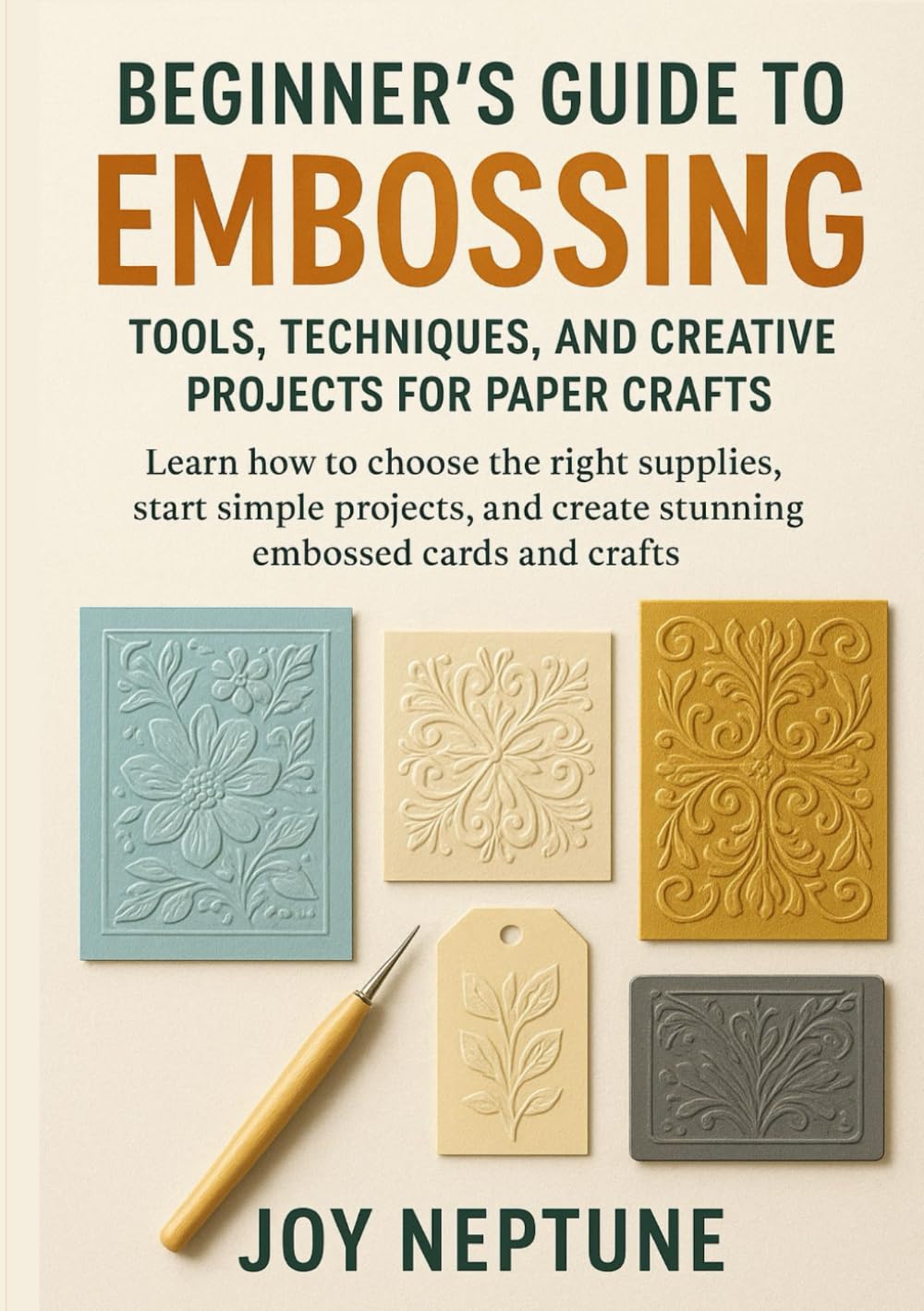 Beginner’s Guide to Embossing: Tools, Techniques, and Creative Projects for PaperCrafts: Learn how to choose the right supplies, start simple projects