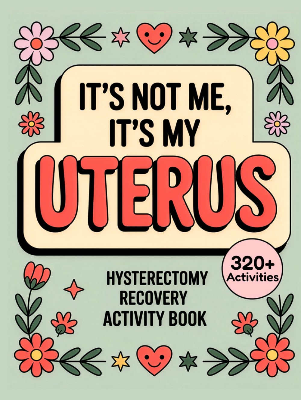 It’s Not Me, It’s My Uterus - Hysterectomy Recovery Activity Book: Lighthearted Puzzles, Games and Coloring Pages to Make Healing More Fun For Women After Surgery