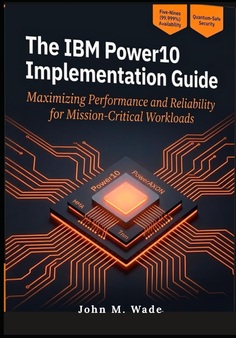 The IBM Power10 Implementation Guide: Maximizing Performance and Reliability for Mission-Critical Workloads (IBM Enterprise Nexus: AI-Driven Security & Hybrid Infrastructure)