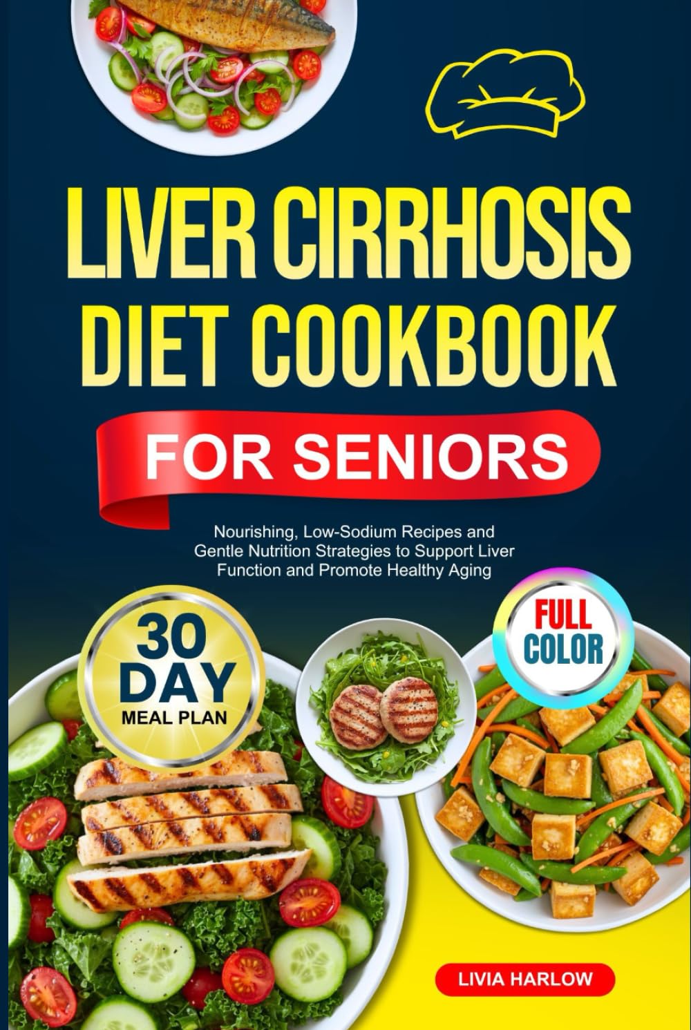 LIVER CIRRHOSIS DIET COOKBOOK FOR SENIORS: Nourishing, Low-Sodium Recipes and Gentle Nutrition Strategies to Support Liver Function and Promote ... | Full-Color Edition with a 30-Day Meal Plan
