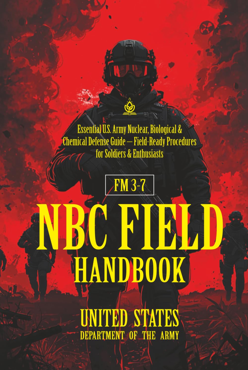 FM 3-7 NBC Field Handbook: [Annotated] Essential U.S. Army Nuclear, Biological & Chemical Defense Guide – Field-Ready Procedures for Soldiers & Enthusiasts