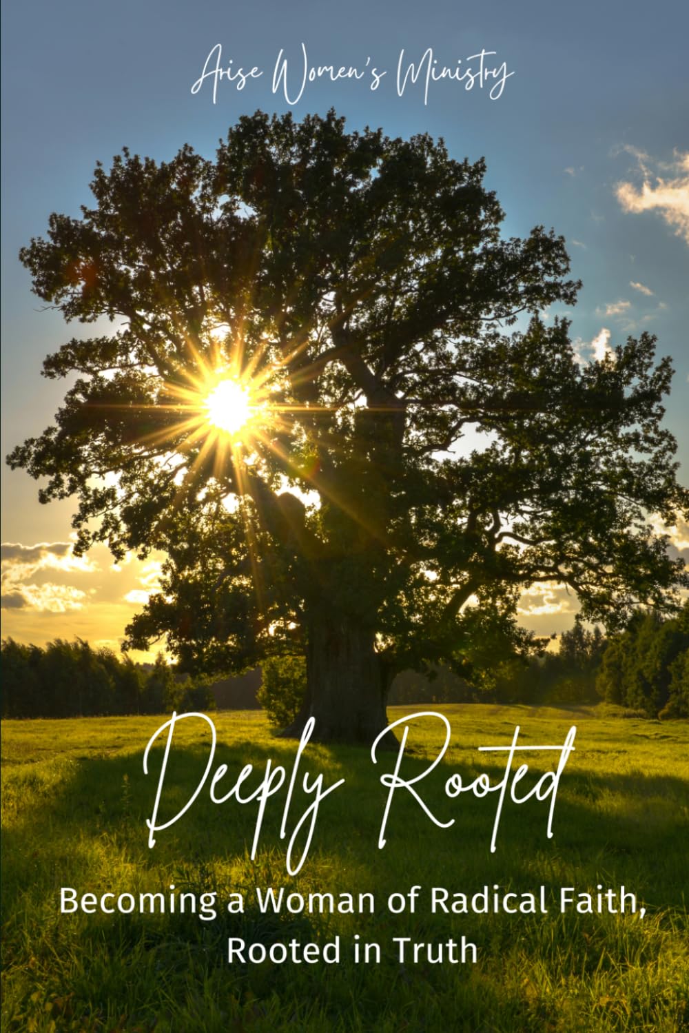 Deeply Rooted: Becoming a Woman of Radical Faith, Rooted in Truth