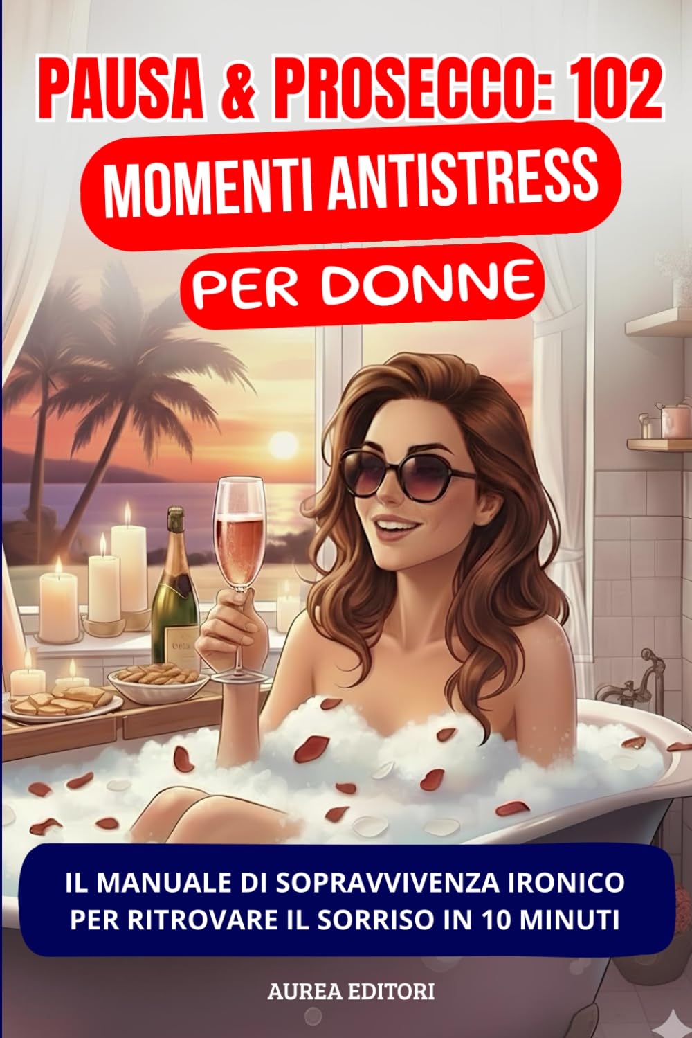 PAUSA & PROSECCO: 102 Momenti Antistress per Donne, il manuale di sopravvivenza ironico per ritrovare il sorriso in 10 minuti