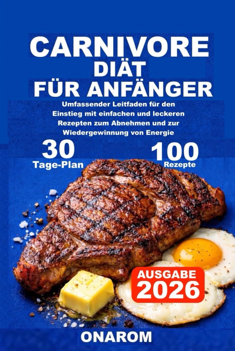 CARNIVORE DIÄT FÜR ANFÄNGER: Umfassender Leitfaden für den Einstieg mit einfachen und leckeren Rezepten zum Abnehmen und zur Wiedergewinnung von Energie