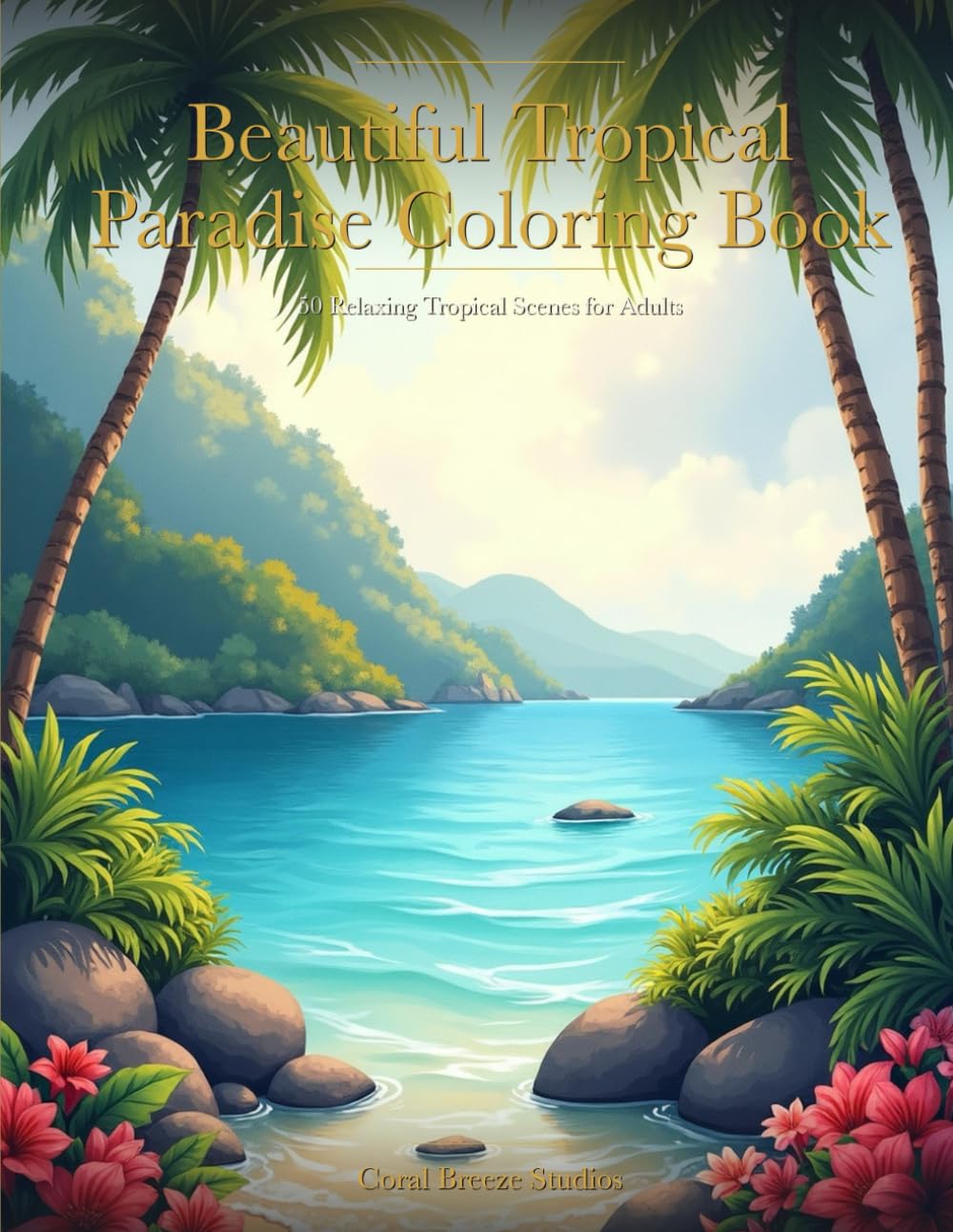 Beautiful Tropical Paradise Coloring Book: 50 Relaxing Tropical Scenes for Adults