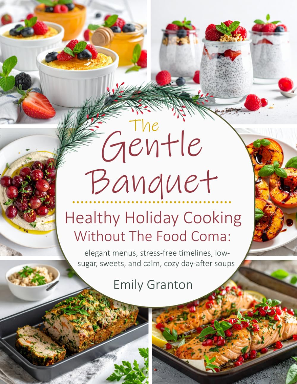 The Gentle Banquet: Healthy holiday cooking without the food coma: elegant menus, stress-free timelines, low-sugar sweets, and calm, cozy day-after soups