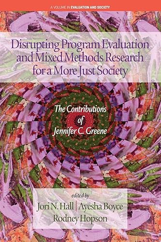 Disrupting Program Evaluation and Mixed Methods Research for a More Just Society: The Contributions of Jennifer C. Greene (Evaluation and Society)