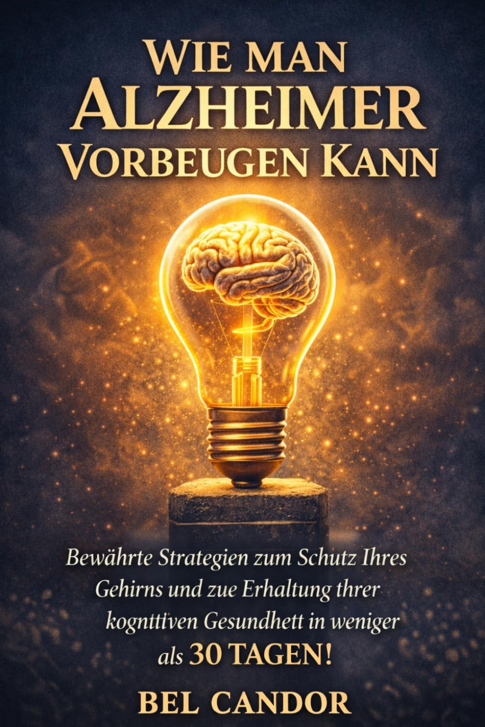 WIE MAN ALZHEIMER VORBEUGEN KANN: Bewährte Strategien zum Schutz Ihres Gehirns und zur Erhaltung Ihrer kognitiven Gesundheit in weniger als 30 TAGEN!