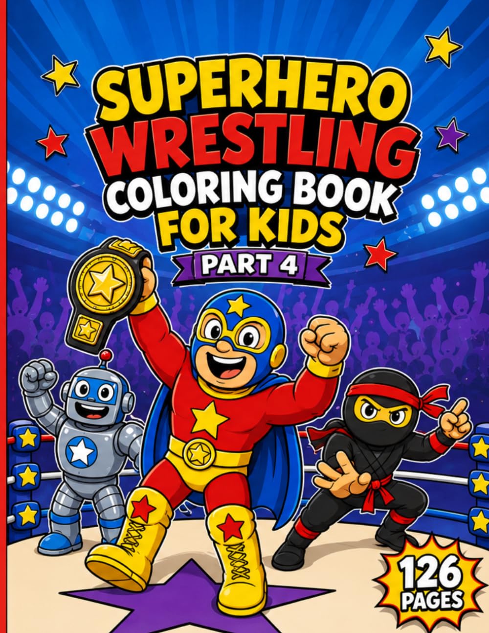 Superhero Wrestling Coloring Book for Kids Part 4: 60 Funny Superhero Wrestling Adventures, Silly Action Scenes, and Big Bold Designs for Easy Coloring • 126 Pages • Large 8.5 x 11 Format • Ages 4–8