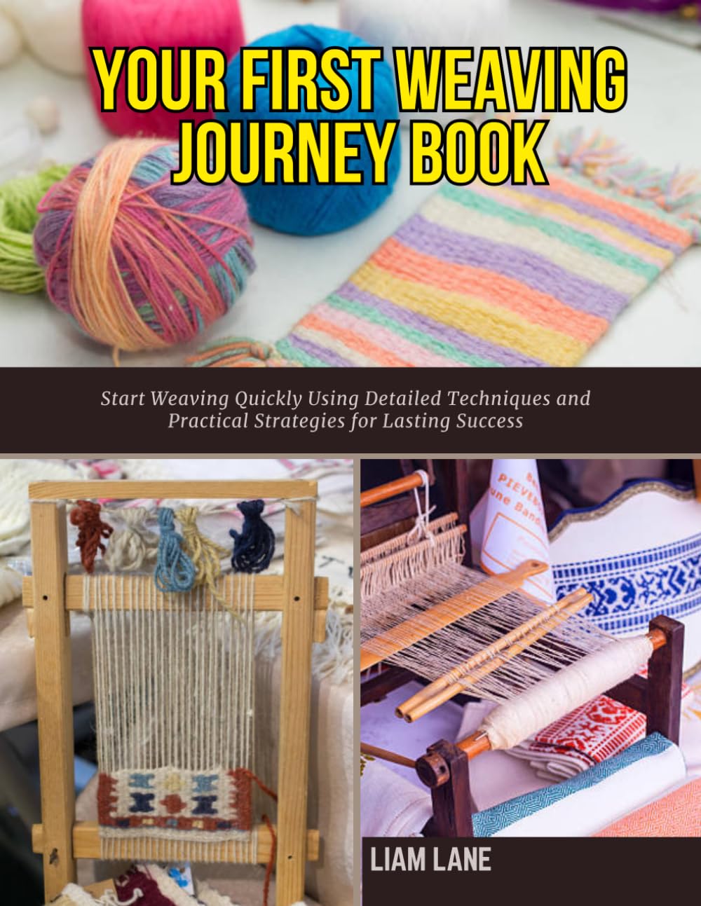 Your First Weaving Journey Book: Start Weaving Quickly Using Detailed Techniques and Practical Strategies for Lasting Success