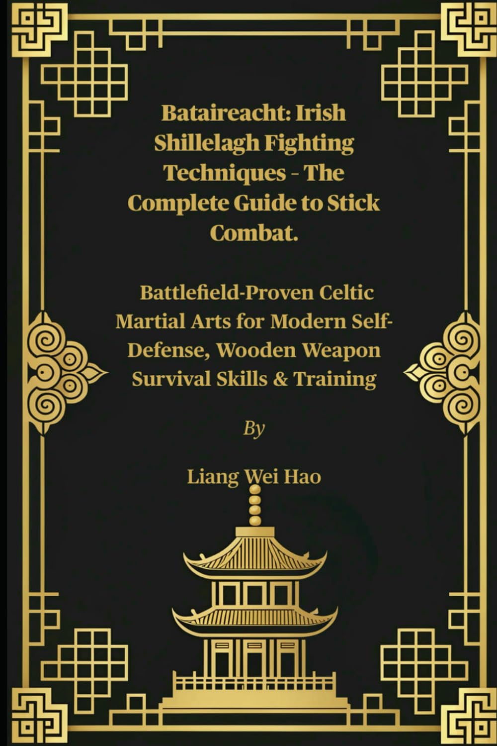 Bataireacht: Irish Shillelagh Fighting Techniques – The Complete Guide to Stick Combat.: Battlefield-Proven Celtic Martial Arts for Modern Self-Defense, Wooden Weapon Survival Skills & Training