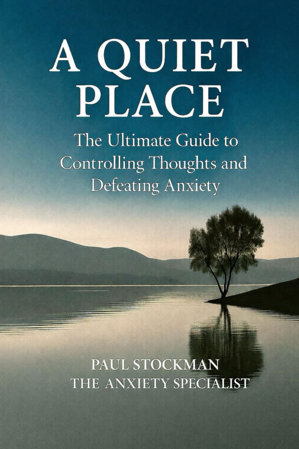 A QUIET PLACE, The Ultimate Guide to Controlling Thoughts and Defeating Anxiety.: How to stop Overthinking, Panic, Stress, and Worry: Techniques and ... Place Series" From The Anxiety Specialist)