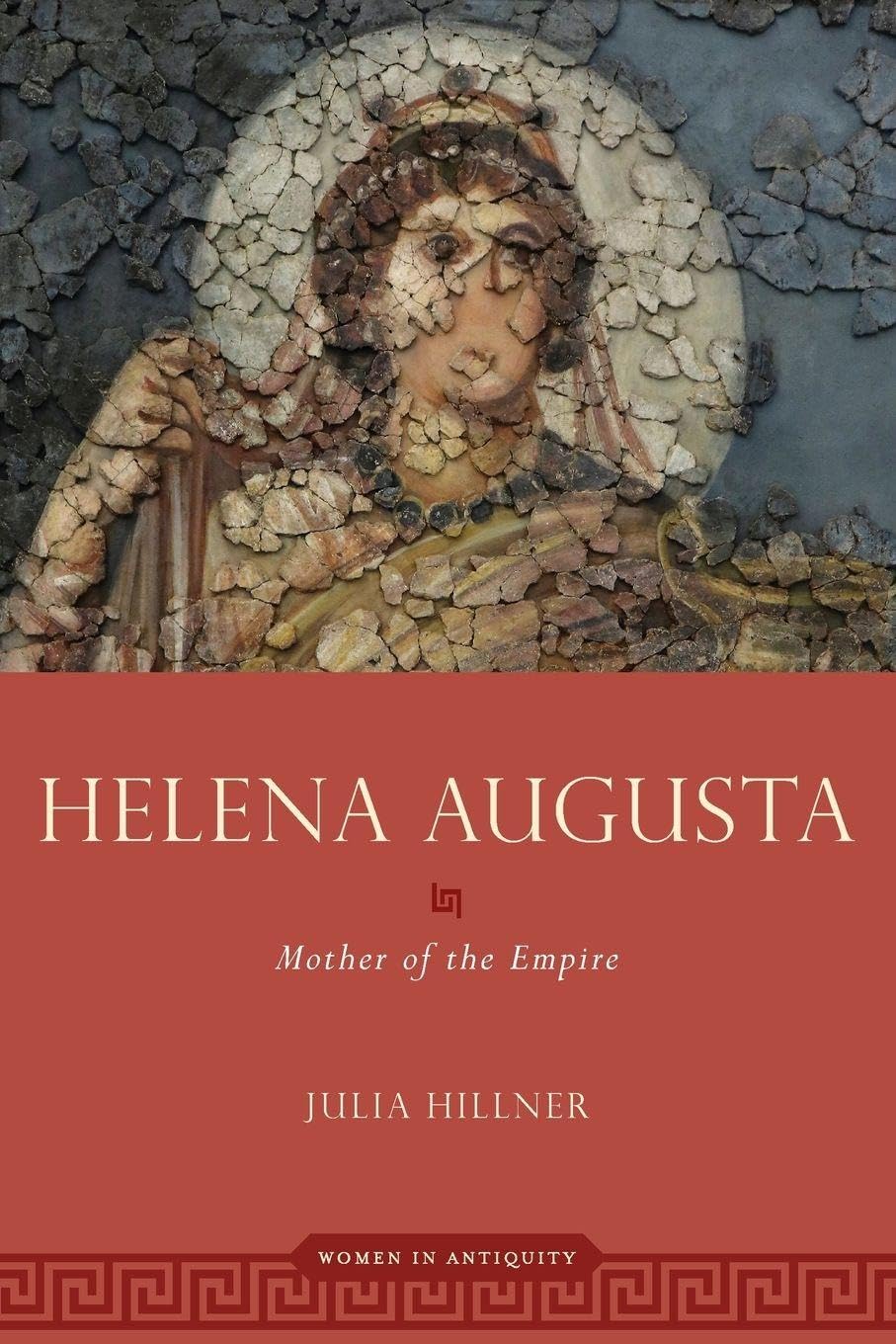 HELENA AUGUSTA: Mother of the Empire (WOMEN IN ANTIQUITY)