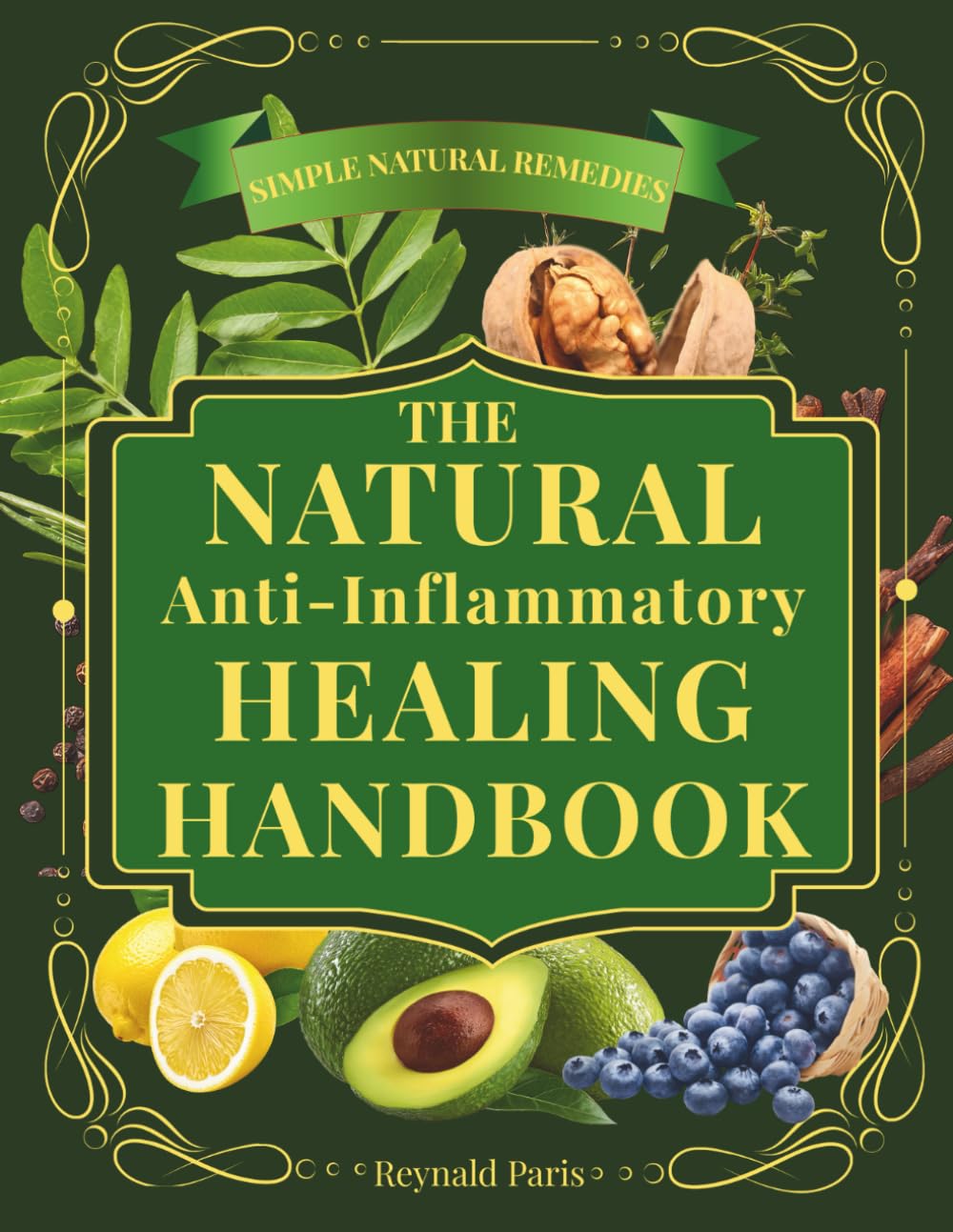 The Natural Anti-Inflammatory Healing Handbook: Proven Remedies, Healing Foods & Holistic Practices to Reduce Inflammation, Relieve Pain, Boost Immunity & Restore Balance Naturally