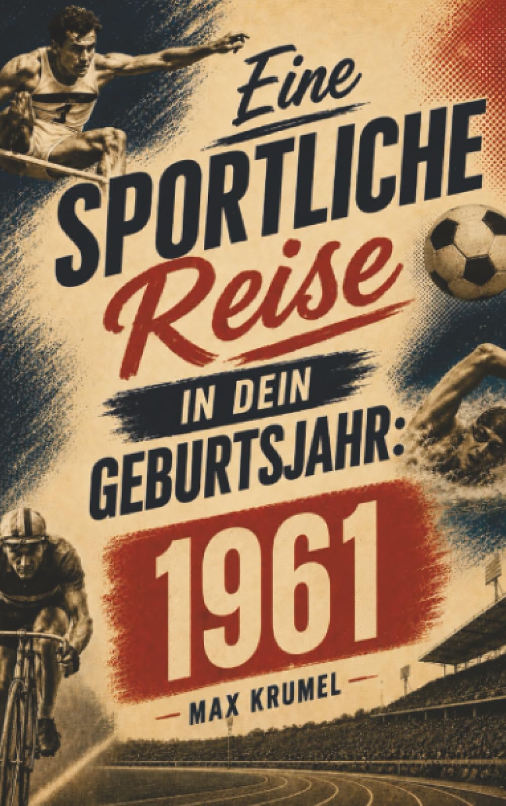 Eine sportliche Reise in dein Geburtsjahr: 1961: Dein Jahrgang, dein Sport – Erinnerungen an die großen Helden und Momente deiner Generation
