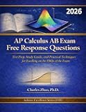 AP Calculus AB Free Response Questions: Test Prep, Study Guide, and Practical Techniques for Excelling on the FRQs of the Exam