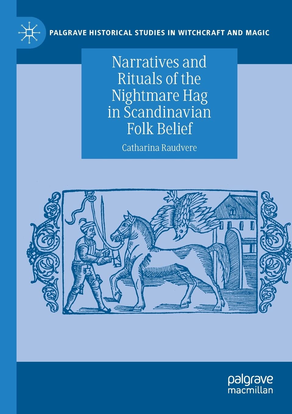 Narratives and Rituals of the Nightmare Hag in Scandinavian Folk Belief (Palgrave Historical Studies in Witchcraft and Magic)