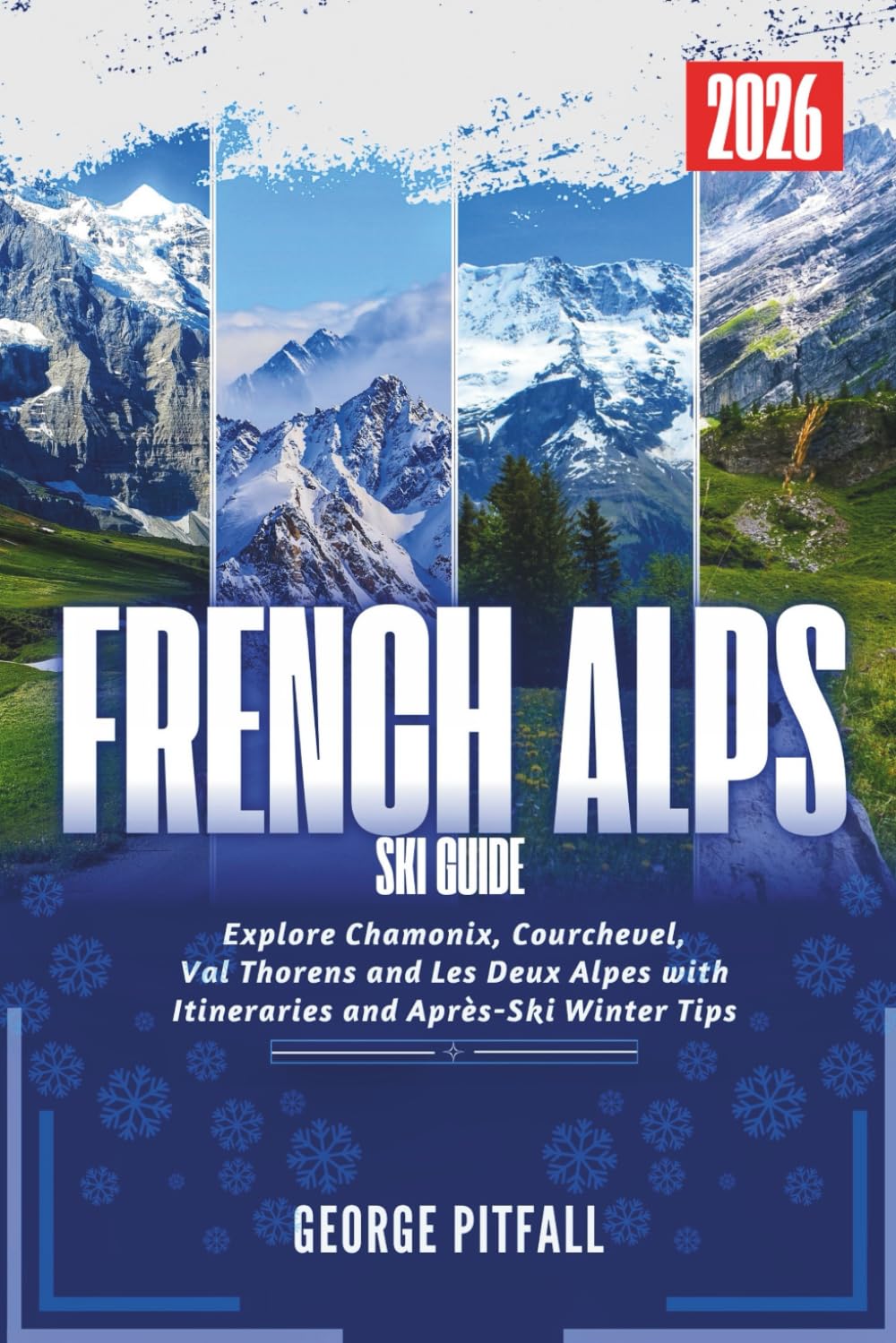 French Alps Ski Guide 2026: Explore Chamonix, Courchevel, Val Thorens and Les Deux Alpes with Itineraries and Après-Ski Winter Tips (Peak Travel Guides)