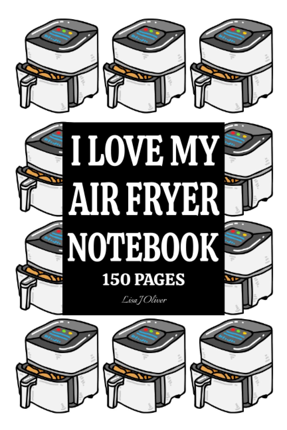Independently published I LOVE MY AIR FRYER NOTEBOOK. FUNNY SLOGAN JOTTER 150 COLLEGE RULED PAGES NOTEPAD. FUN GIFT, GREAT SECRET SANTA GIFT OR STOCKING FILLER.: 6X9 COMPOSITION NOTEBOOK