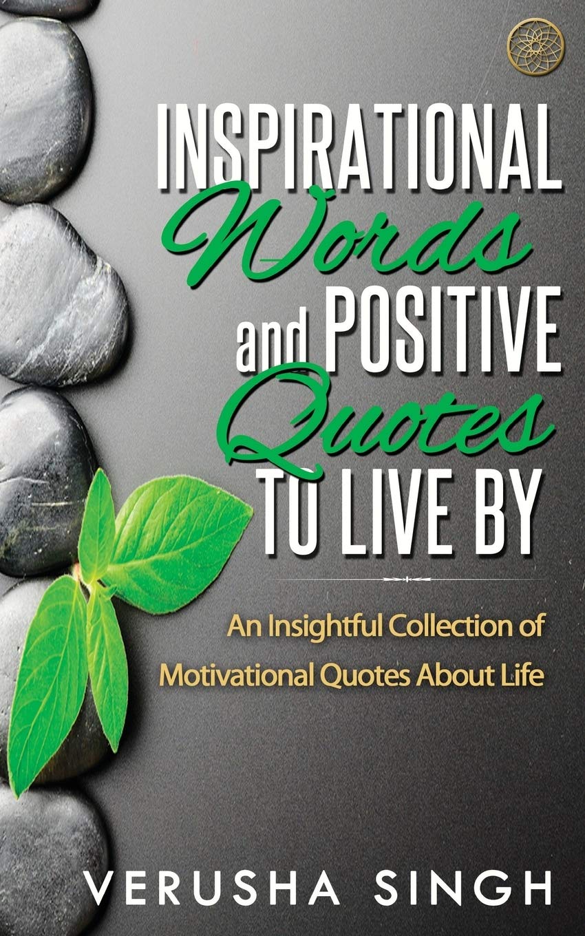 Inspirational Words and Positive Quotes to Live by: An Insightful  Collection of Motivational Quotes about Life : Singh, Verusha: Amazon.in:  Books