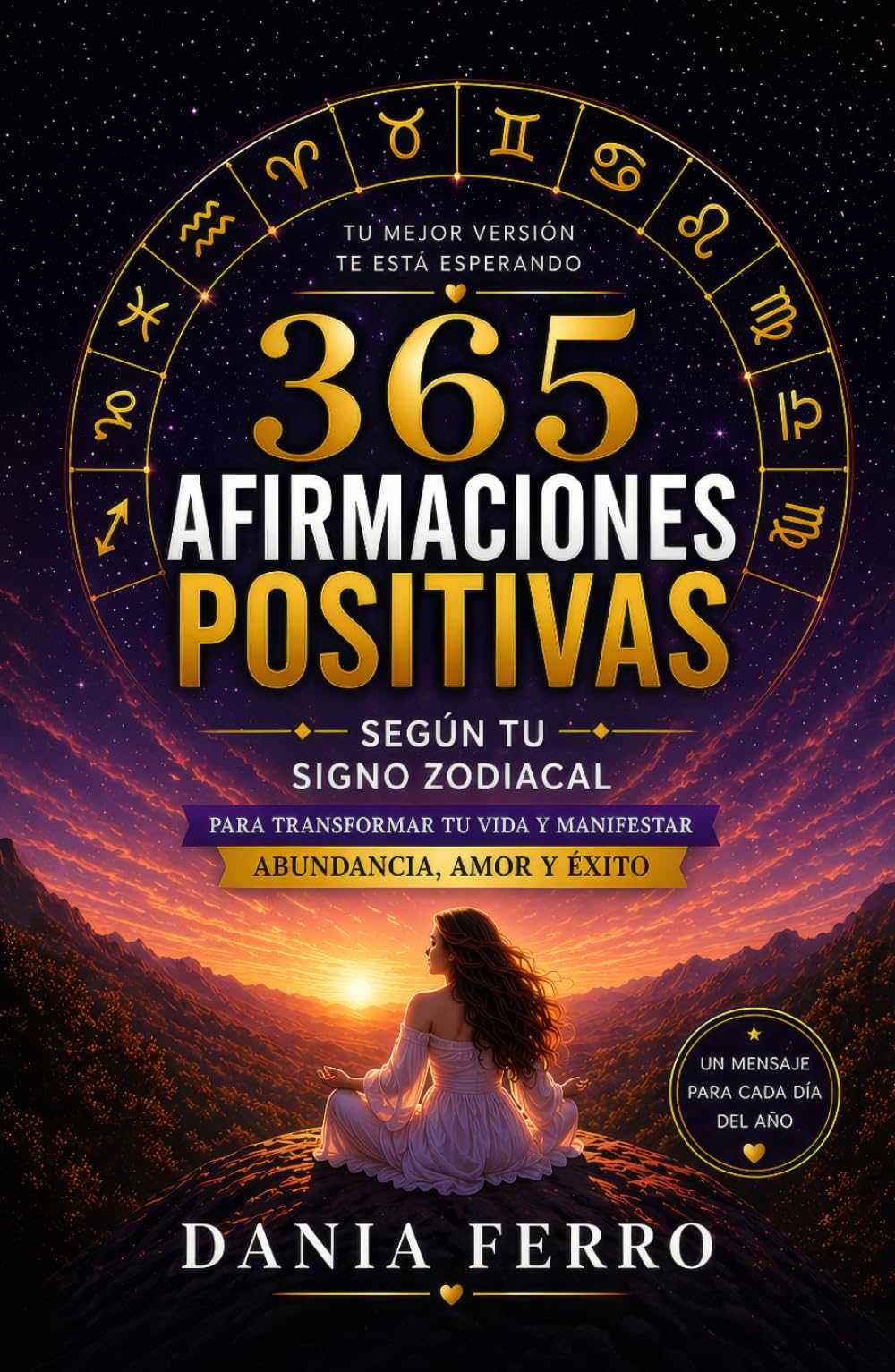 365 Afirmaciones Positivas Según Tu Signo Zodiacal: Para Transformar Tu Vida Y Manifestar Abundancia, Amor y Éxito.