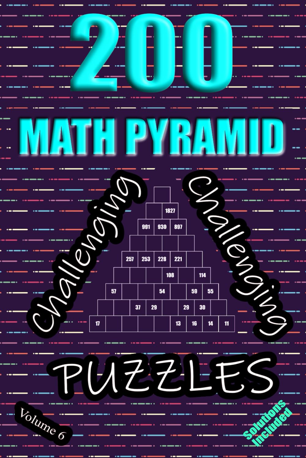 200 Challenging Math Pyramid Puzzles - Volume 6: Mathematical Addition Sum Subtraction Plus Minus Game Puzzle Book With Full Solutions | Teens Adults Seniors | Math Fun And Gift | 6"x9"
