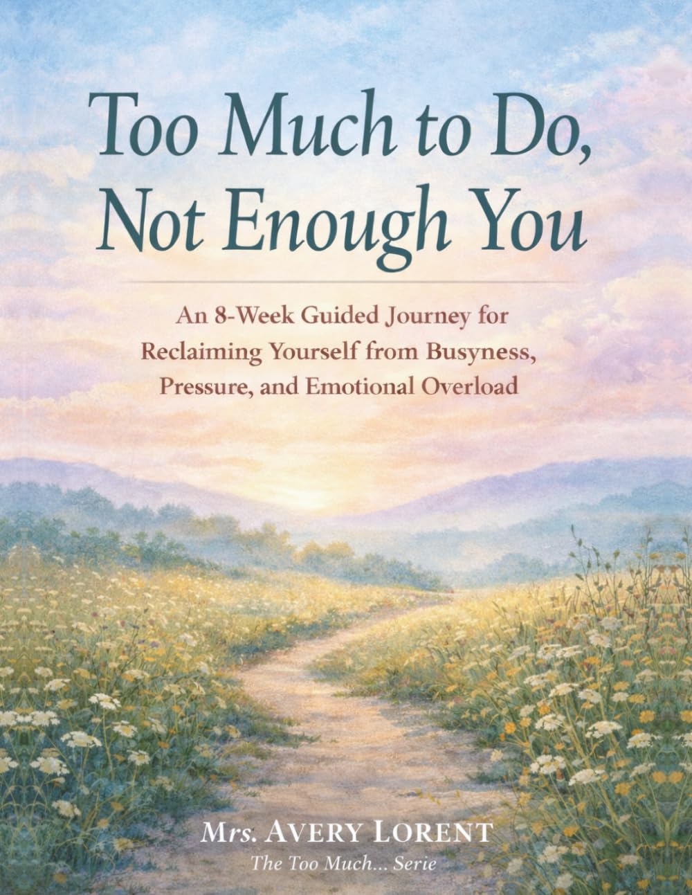 Too Much to Do, Not Enough You: An 8-Week Guided Journey for Reclaiming Yourself from Busyness, Pressure, and Emotional Overload (The Too Much… Series)