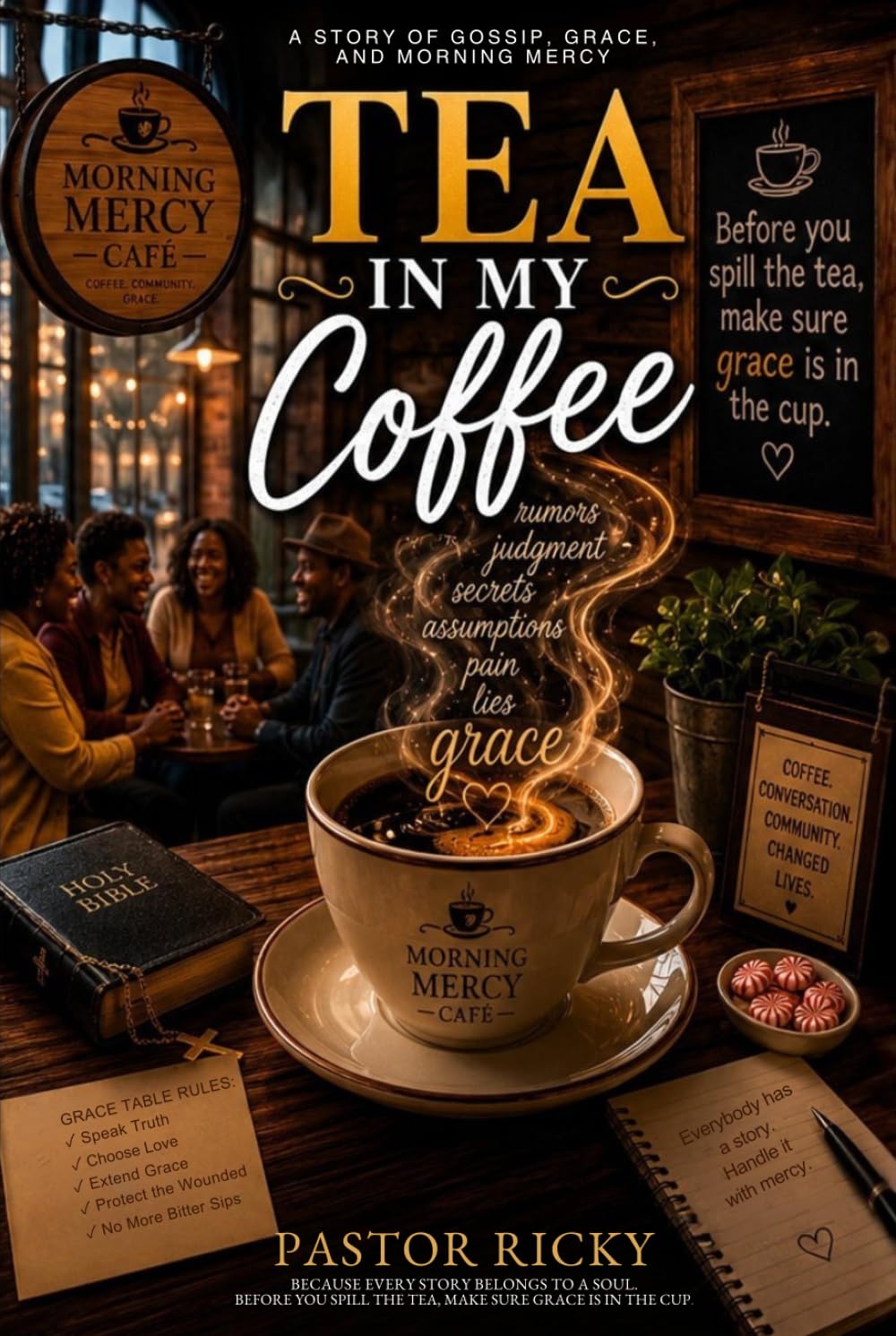 Tea in my Coffee: Where Gossip Meets Grace - When Gossip Becomes Testimony - Word, Wounds, and Grace - The Healing Power of Truth and Mercy - A Novel About Grace, Gossip, and Growth