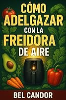 Vista 1 de CÓMO ADELGAZAR CON LA FREIDORA DE AIRE La Forma Saludable de Comer Comida Sabrosa Sin Compromisos en Sabor! (perder peso, adelgazar)