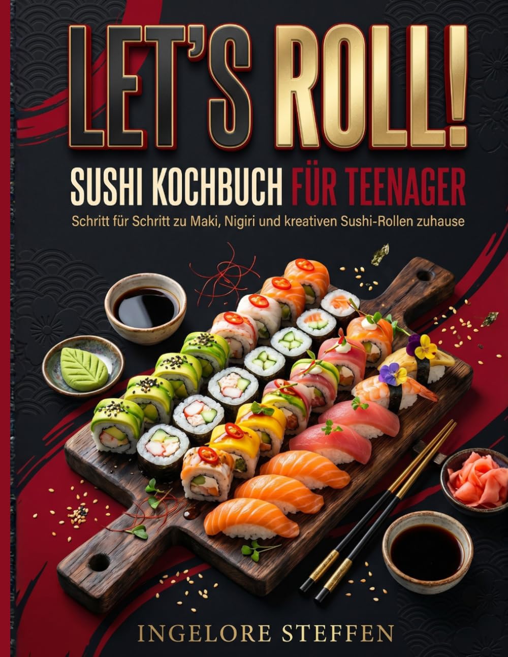LET’S ROLL! SUSHI KOCHBUCH FÜR TEENAGER: Schritt für Schritt zu Maki, Nigiri und kreativen Sushi-Rollen zuhause