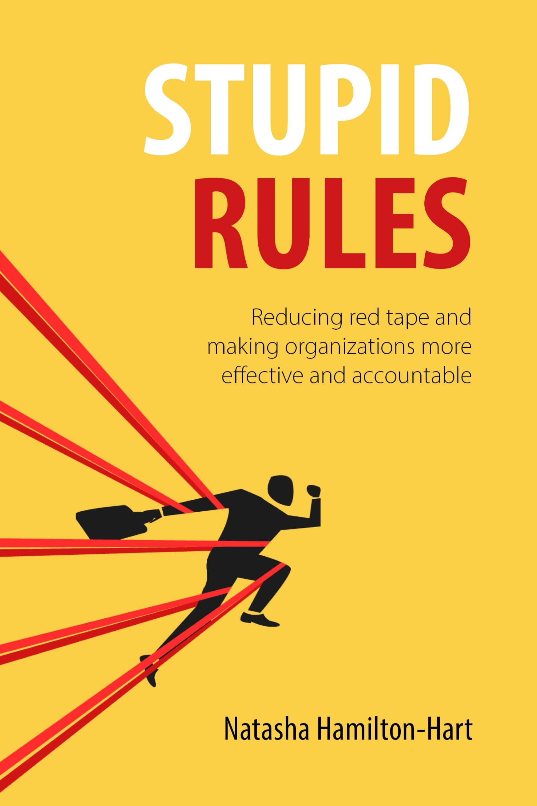 Stupid Rules: Reducing Red Tape and Making Organizations More Effective and Accountable