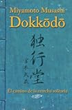 Dokkodo. El camino de la marcha solitaria: Descubre la autodisciplina y el dominio personal a través de la sabiduría ancestral de los samuráis. (Spanish Edition)