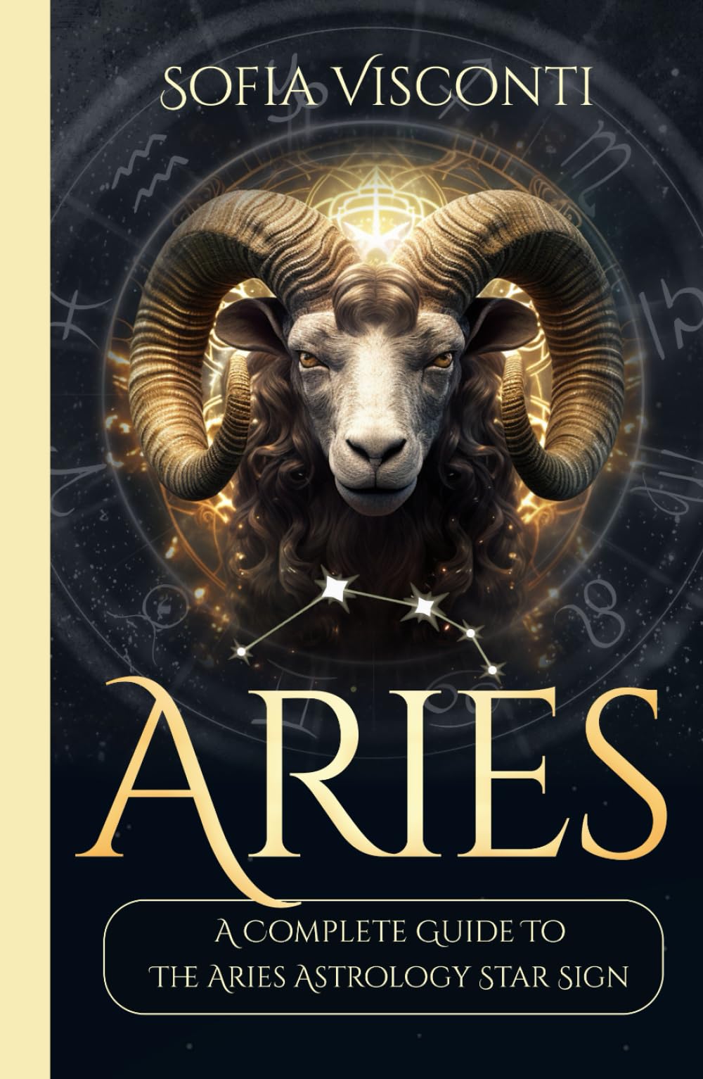 Aries: A Complete Guide To The Aries Astrology Star Sign (A Complete Guide To Astrology)