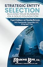 Strategic Entity Selection: Building Your Business on a Solid Foundation: Expert Guidance on Choosing Between Sole Proprietorship, Partnership, LLC, S Corp, and C Corp