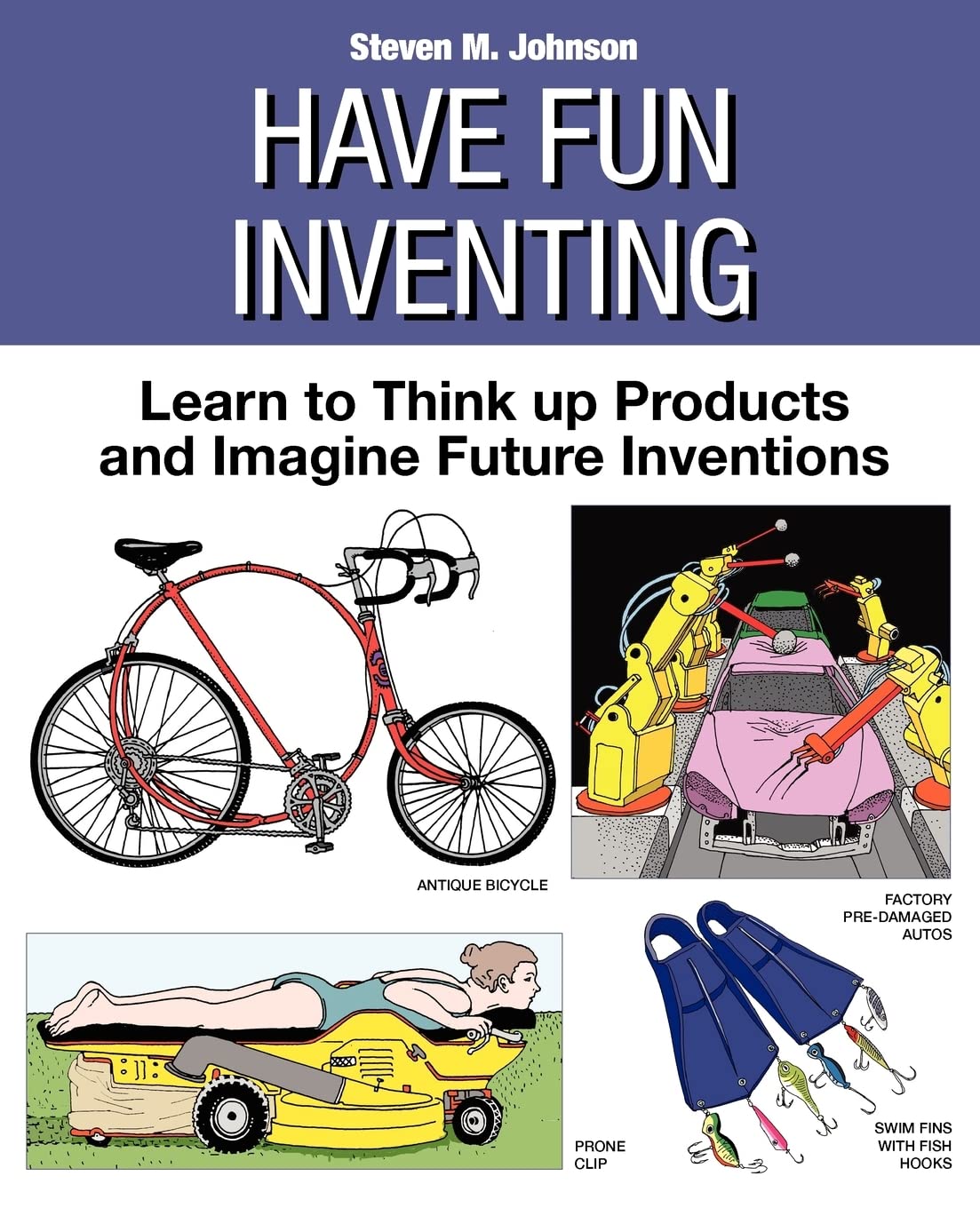 Have Fun Inventing: Learn to Think Up Products and Imagine Future Inventions