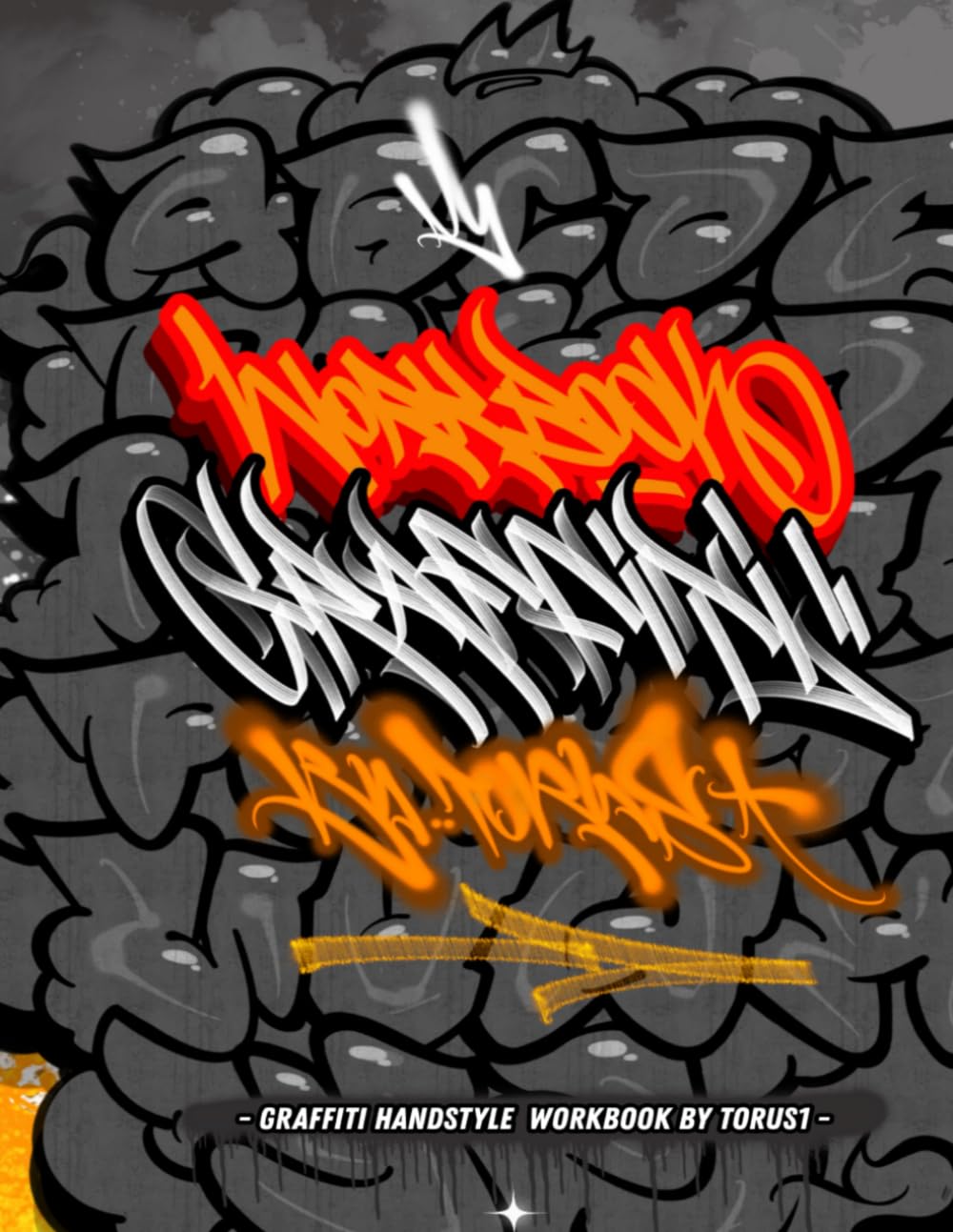 Graffiti Handstyle Workbook: Learn Graffiti Lettering, Tagging, Throw-Ups & Handstyle – 3 Alphabets A–Z, Numbers 0–9 & Practice Words for Beginners