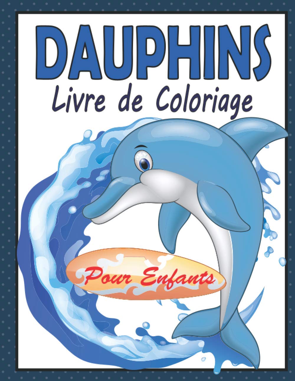 Dauphins livre de coloriage pour enfants: Cahier de coloriage Dauphin pour Enfants | 44 Dessins Uniques des Dauphins mignons Grand format Prêtes à ... les amoureux des Dauphins (French Edition)
