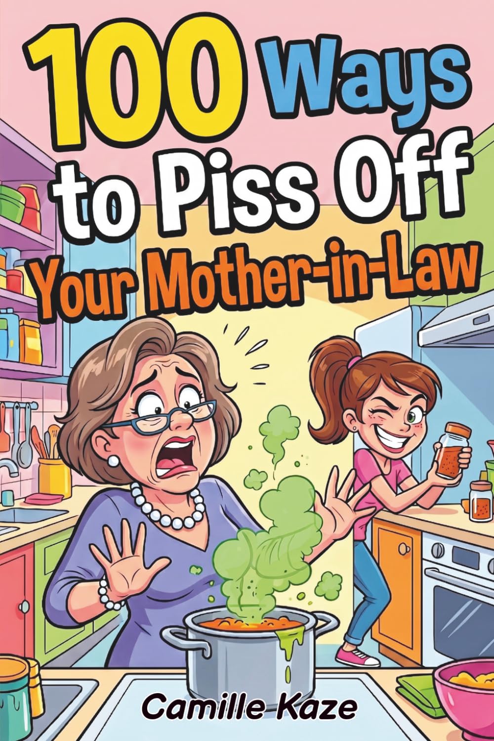 100 Ways to Torture Your Mother-in-Law (Politely): The Ultimate Guide to Passive-Aggressive Survival and Ruined Sunday Roasts.