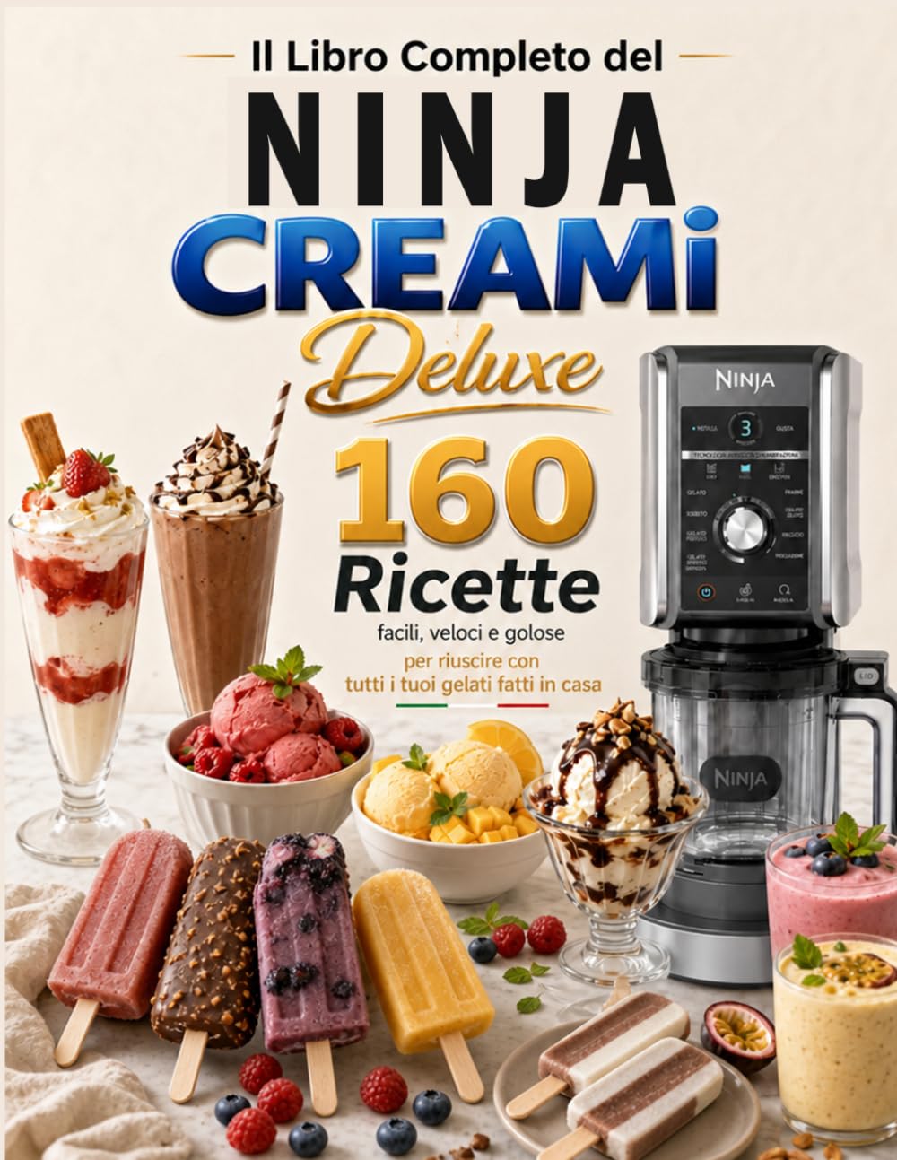 Il Libro Completo del Ninja CREAMi Deluxe: 160 ricette illustrate, facili e golose per gelati fatti in casa perfetti