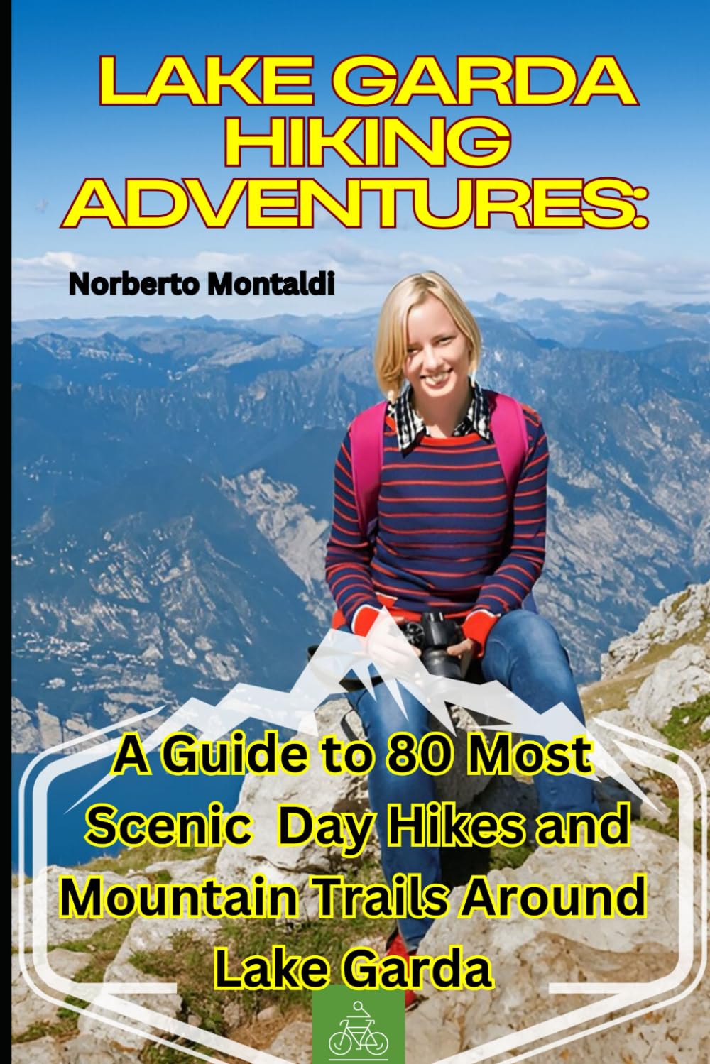 Lake Garda Hiking Adventures: Complete Garda Mountains Walking Trail Guide: A Guide to 80 Most Scenic Day Hikes and Mountain Trails Around Lake Garda in Veneto: Discover Hidden and Spectacular Paths