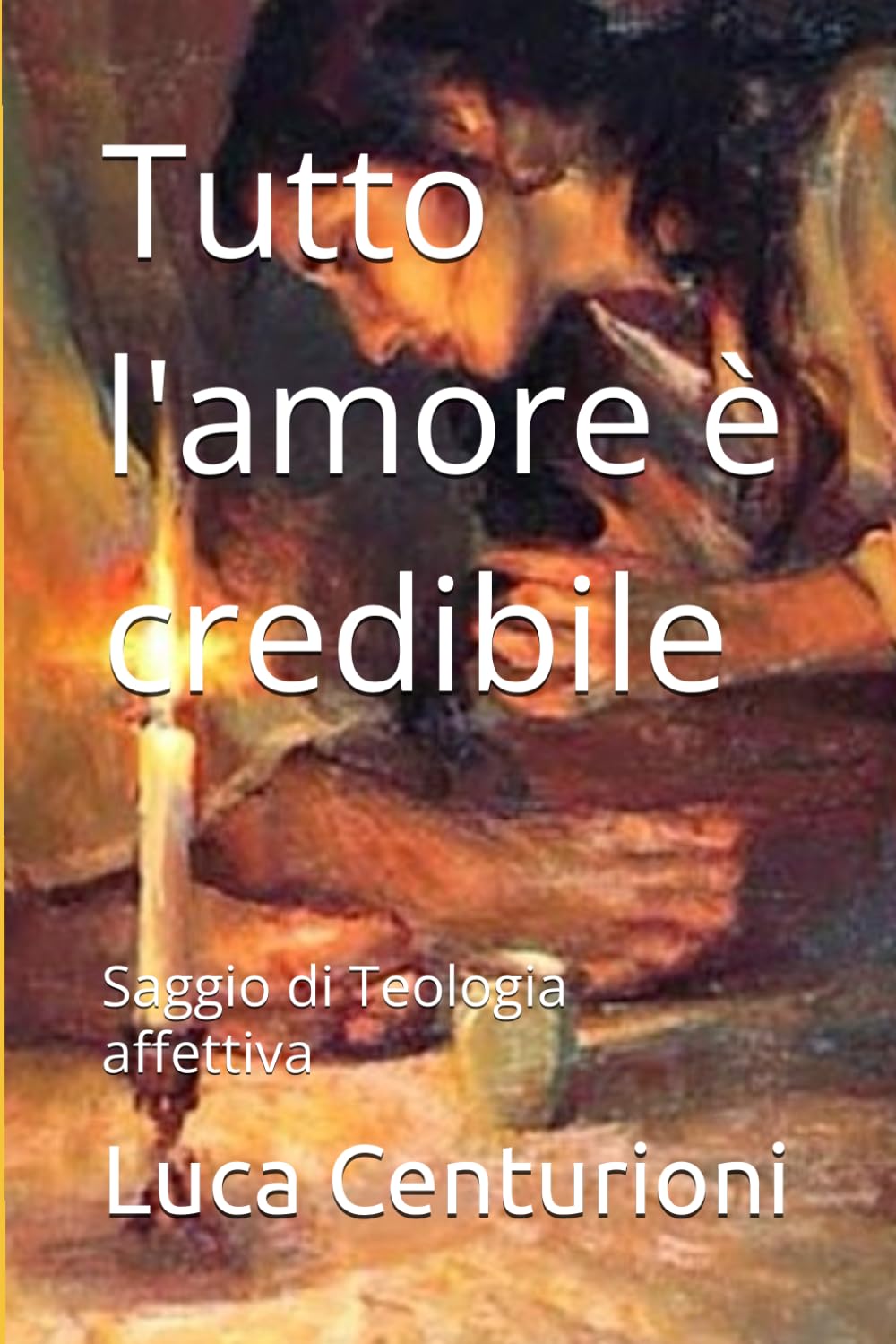 Tutto l'amore è credibile: Saggio di Teologia affettiva: 1 (teologia e spiritualità)