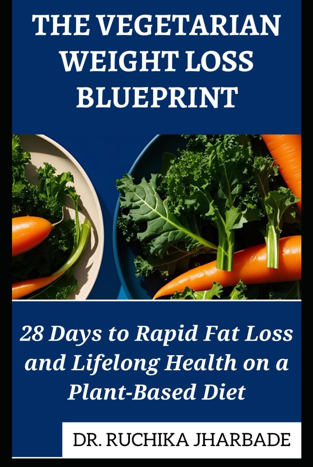 The Vegetarian Weight Loss Blueprint: 28 Days to Rapid Fat Loss and Lifelong Health on a Plant-Based Diet
