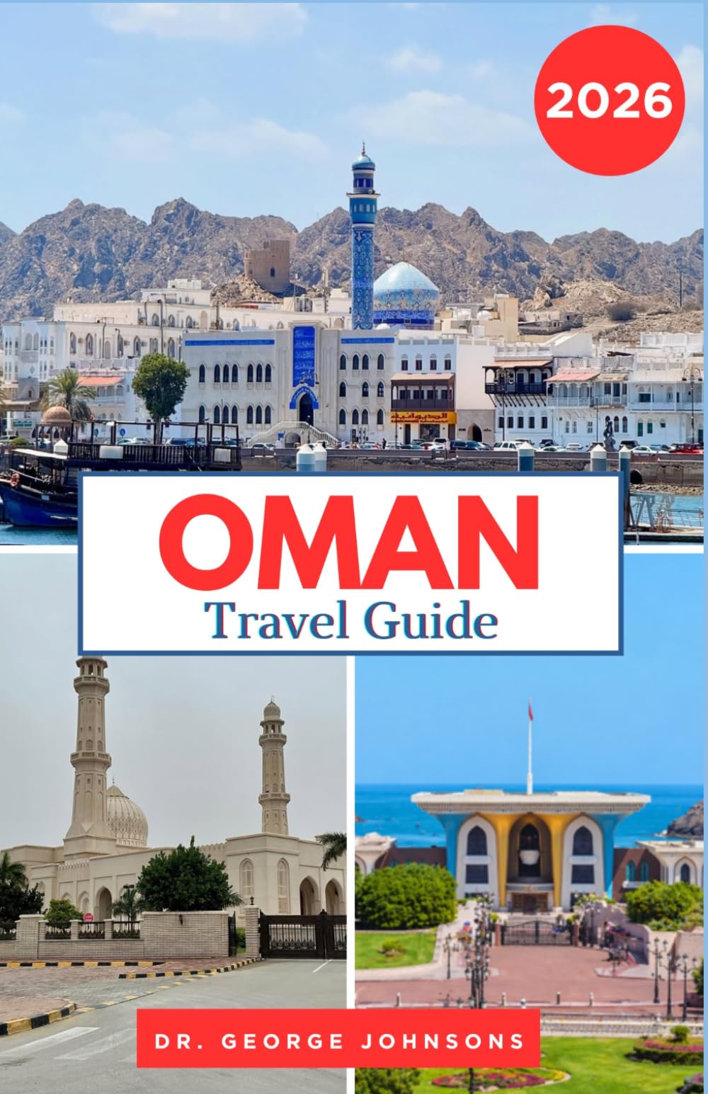 OMAN TRAVEL GUIDE 2026: Discover Deserts, Ancient Forts & Local Arabian Culture With Practical Tips for Coastal and Mountain Destinations (The Traveler’s Bucket List 2026)