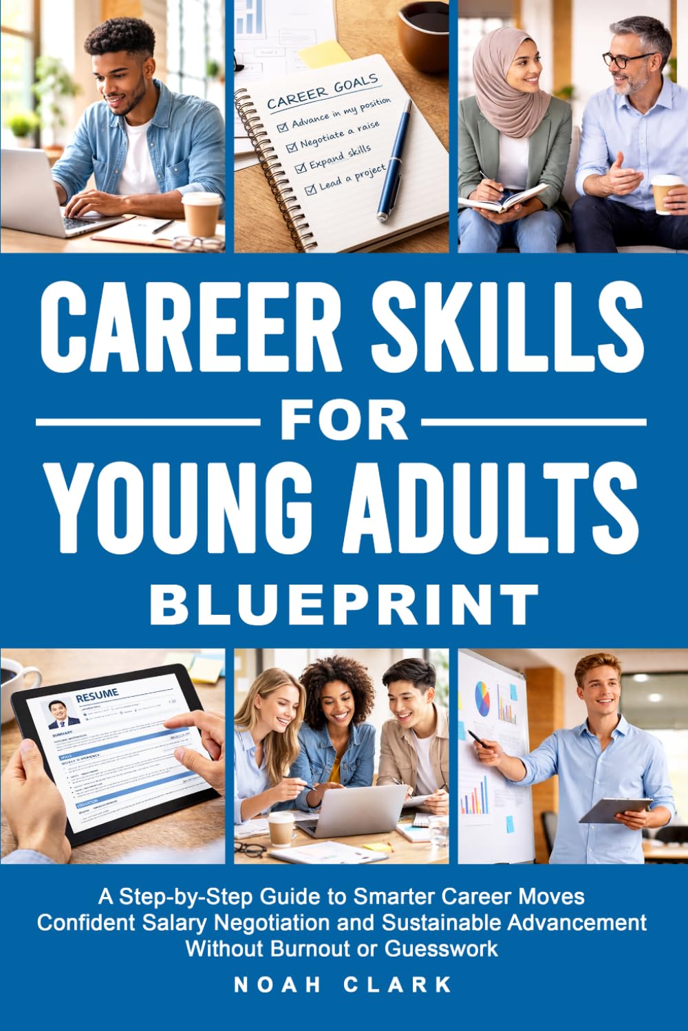 Career Skills for Young Adults Blueprint: A Step-By-Step Guide to Smarter Career Moves, Confident Salary Negotiation, and Sustainable Advancement Without Burnout or Guesswork