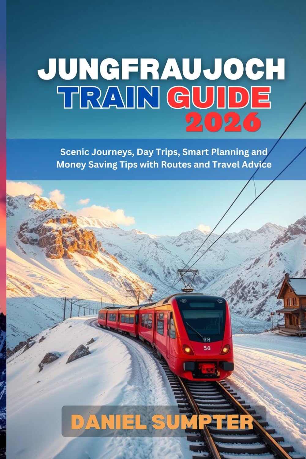 Jungfraujoch Train Guide 2026: Scenic Journeys, Day Trips, Smart Planning and Money Saving Tips with Routes and Travel Advice (Rail Routes & Hidden Stops)