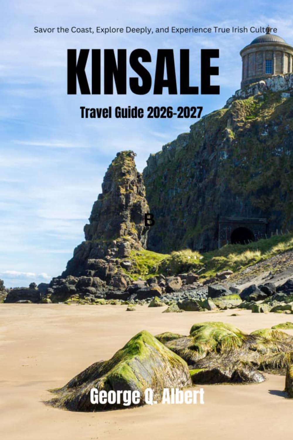 Kinsale Travel Guide 2026-2027: Savor the Coast, Explore Deeply, and Experience True Irish Culture (Easygoing Journeys)
