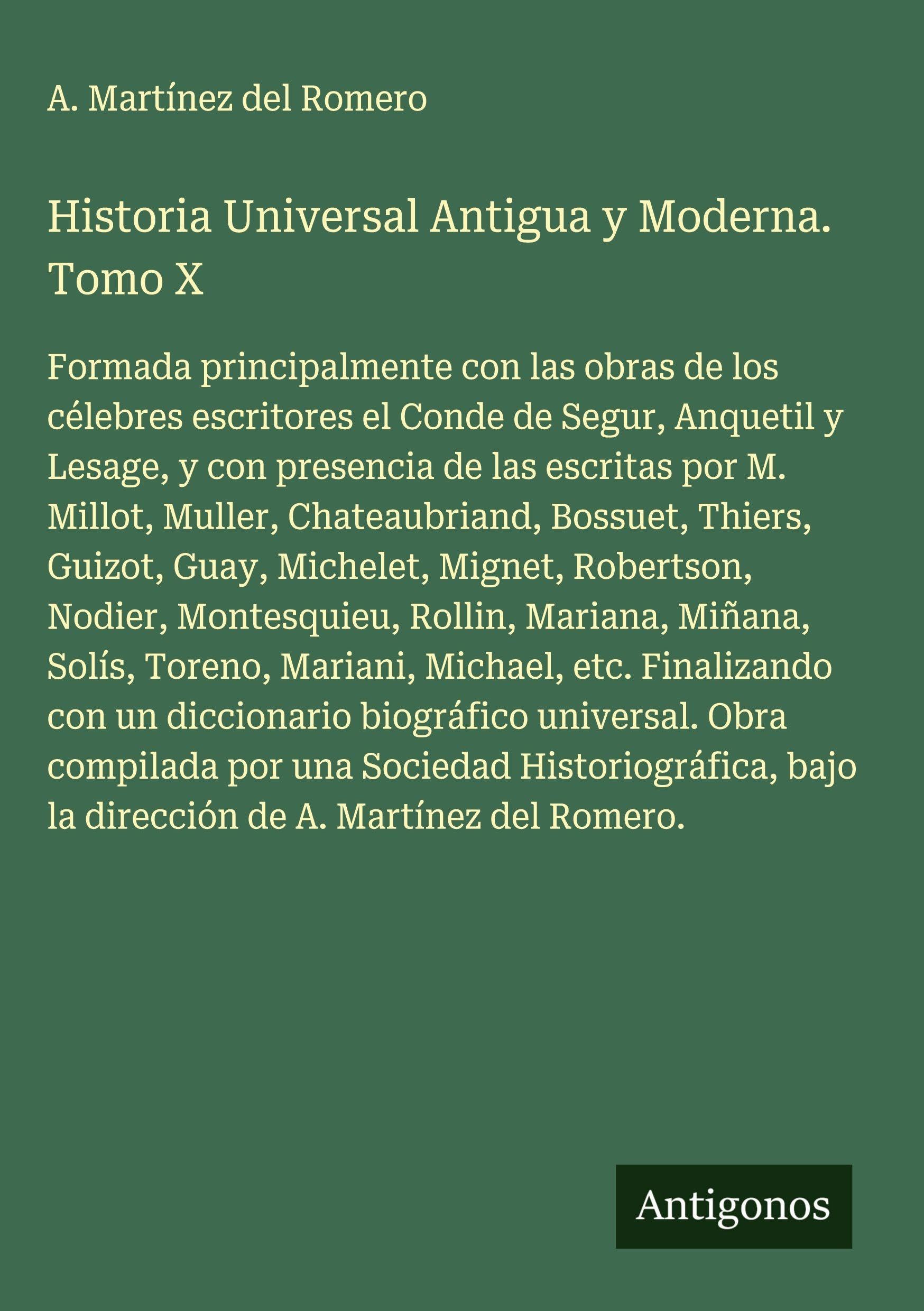 Historia Universal Antigua y Moderna. Tomo X: Formada principalmente con las obras de los célebres escritores el Conde de Segur, Anquetil y Lesage, y ... bajo la dirección de A. Martínez del Romero.