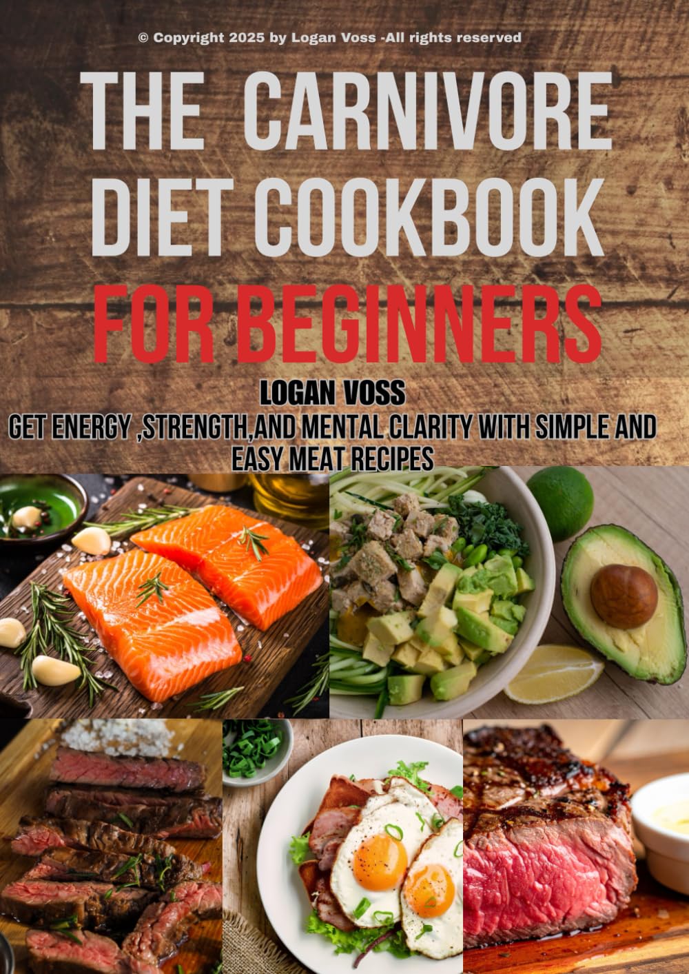 THE CARNIVORE DIET COOKBOOK FOR BEGINNERS: GET ENERGY ,STRENGTH,AND MENTAL CLARITY WITH SIMPLE AND EASY MEAT RECIPES