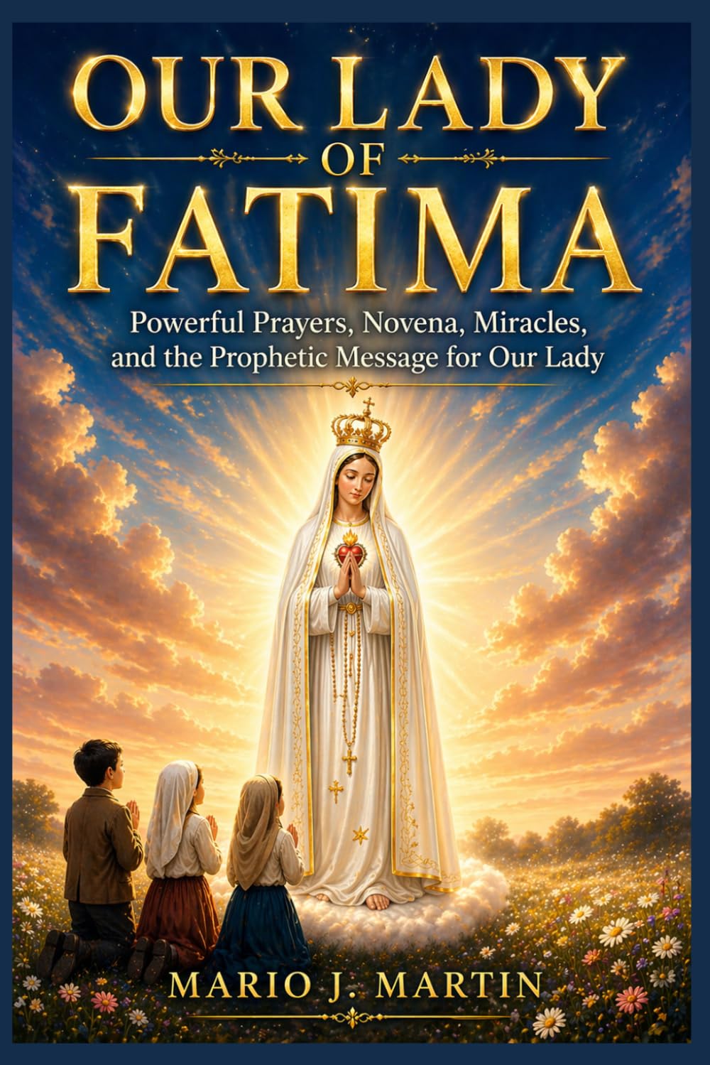 OUR LADY OF FATIMA: Powerful Prayers, Novena, Miracles, and the Prophetic Message for Our Lady.